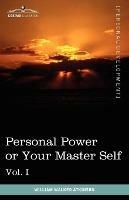 Personal Power Books (in 12 Volumes), Vol. I: Personal Power or Your Master Self - William Walker Atkinson,Edward E Beals - cover