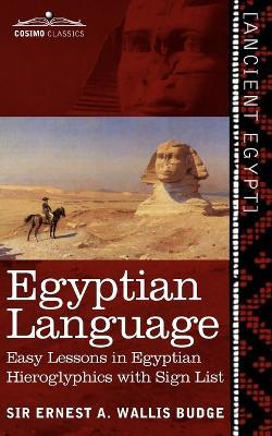 Egyptian Language: Easy Lessons in Egyptian Hieroglyphics with Sign List - Ernest a Wallis Budge - cover