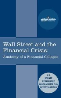 Wall Street and the Financial Crisis: Anatomy of a Financial Collapse - Senate Subcommittee on Investigations,United States - cover