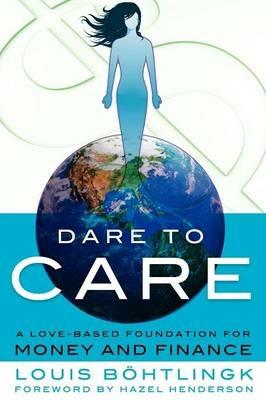 Dare to Care: A Love-Based Foundation for Money and Finance - Louis B Htlingk,Ernie Robson,Louis Bohtlingk - cover