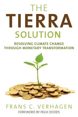 The Tierra Solution: Resolving Climate Change Through Monetary Transformation - Frans C Verhagen - cover