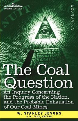 The Coal Question: An Inquiry Concerning the Progress of the Nation, and the Probable Exhaustion of Our Coal-Mines - W Stanley Jevons - cover