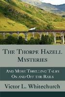 The Thorpe Hazell Mysteries, and More Thrilling Tales on and Off the Rails - Victor L Whitechurch - cover
