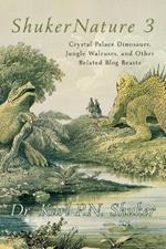 ShukerNature (Book 3): Crystal Palace Dinosaurs, Jungle Walruses, and Other Belated Blog Beasts