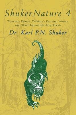 ShukerNature (Book 4): Tijuana's Zebras, Turkana's Dancing Worms, and Other Impossible Blog Beasts - Karl P N Shuker - cover