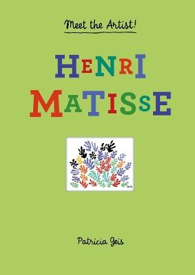 Meet the Artist Henri Matisse: Henri Matisse - Patricia Geis - cover