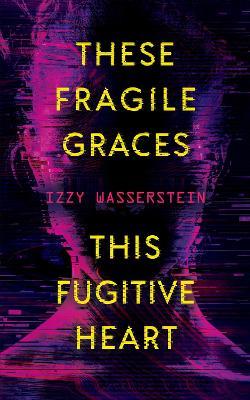 These Fragile Graces, This Fugitive Heart - Izzy Wasserstein - cover