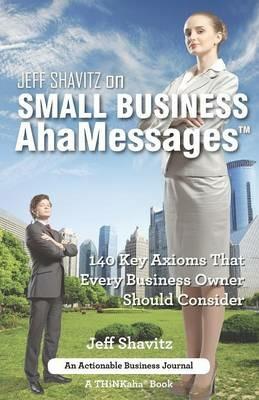 Jeff Shavitz on Small Business AhaMessages: 140 Key Axioms That Every Business Owner Should Consider - Jeff Shavitz - cover
