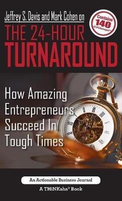 Jeffrey S. Davis and Mark Cohen on The 24-Hour Turnaround: How Amazing Entrepreneurs Succeed In Tough Times - Jeffrey S Davis,Mark Cohen - cover