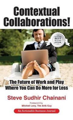 Contextual Collaborations!: The Future of Work and Play Where You Can Do More for Less - Steve Sudhir Chainani - cover