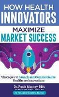 Libro in inglese How Health Innovators Maximize Market Success: How Health Innovators Maximize Market Success  - Mooney