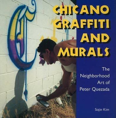 Chicano Graffiti and Murals: The Neighborhood Art of Peter Quezada - Sojin Kim - cover