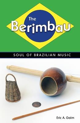 The Berimbau: Soul of Brazilian Music - Eric A. Galm - cover