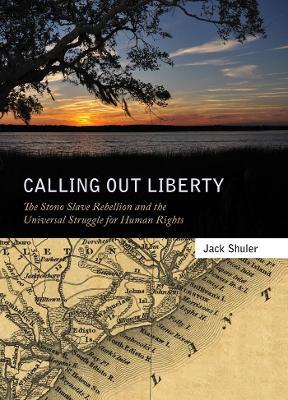 Calling Out Liberty: The Stono Slave Rebellion and the Universal Struggle for Human Rights - Jack Shuler - cover