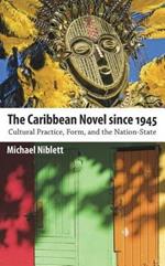 The Caribbean Novel since 1945: Cultural Practice, Form, and the Nation-State