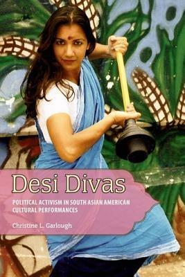Desi Divas: Political Activism in South Asian American Cultural Performances - Christine L. Garlough - cover