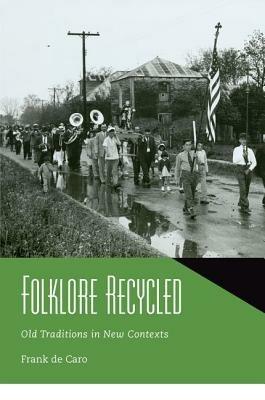 Folklore Recycled: Old Traditions in New Contexts - Frank de Caro - cover