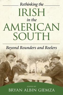 Rethinking the Irish in the American South: Beyond Rounders and Reelers - cover