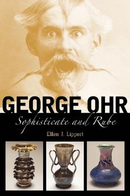 George Ohr: Sophisticate and Rube - Ellen J. Lippert - cover