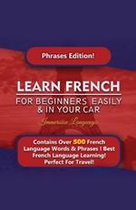 Learn French For Beginners Easily And In Your Car! Phrases Edition Contains 500 French Phrases