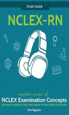 NCLEX-RN] ]Study] ] Guide!] ]Complete] ] Review] ]of] ]NCLEX] ] Examination] ] Concepts] ] Ultimate] ]Trainer] ]&] ]Test] ] Prep] ]Book] ]To] ]Help] ]Pass] ] The] ]Test!] ] - Kim Nguyen - cover
