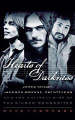 Hearts of Darkness: James Taylor, Jackson Browne, Cat Stevens and the Unlikely Rise of the Singer-Songwriter