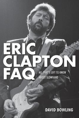 Eric Clapton FAQ: All That's Left to Know About Slowhand - David Bowling - cover