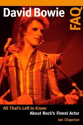 David Bowie FAQ: All That's Left to Know About Rock's Finest Actor - Ian Chapman - cover