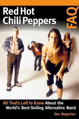 Red Hot Chili Peppers FAQ: All That's Left to Know About the World's Best-Selling Alternative Band - Dan Bogosian - cover