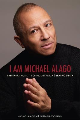 I Am Michael Alago: Breathing Music. Signing Metallica. Beating Death. - Michael Alago,Laura Davis-Chanin - cover