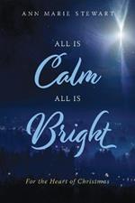 All Is Calm All Is Bright: For the Heart of Christmas