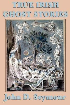 True Irish Ghost Stories - John D Seymour - cover