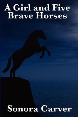 A Girl and Five Brave Horses - Sonora Carver - cover