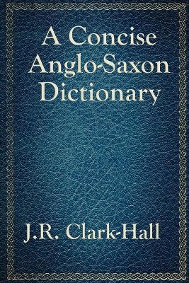 A Concise Anglo-Saxon Dictionary - J R Clark-Hall - cover