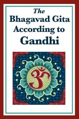 The Bhagavad Gita According to Gandhi - Mohandas K Gandhi - cover