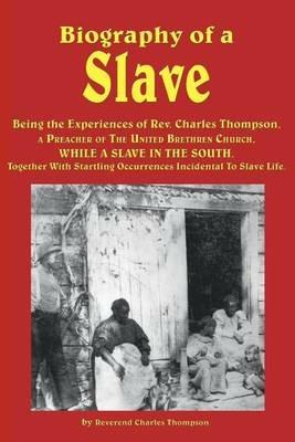 Biography of a Slave - Being the Experiences of Rev. Charles Thompson, a Preacher of the United Brethren Church, While a Slave in the South. Together - Reverend Charles Thompson - cover