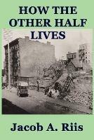 How the Other Half Lives - Jacob a Riis - cover