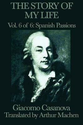 The Story of My Life Vol. 6 Spanish Passions - Giacomo Casanova - cover