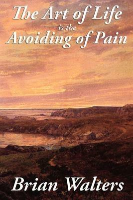 The Art of Life Is the Avoiding of Pain - Brian Walters - cover