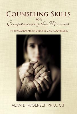 Counseling Skills for Companioning the Mourner: The Fundamentals of Effective Grief Counseling - Alan D. Wolfelt,Alan D. Wolfelt - cover