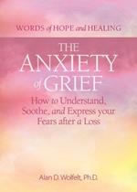 The Anxiety of Grief: How to Understand, Soothe, and Express Your Fears after a Loss