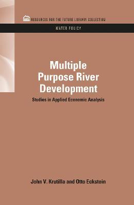 Multiple Purpose River Development: Studies in Applied Economic Analysis - John V. Krutilla,Otto Eckstein - cover