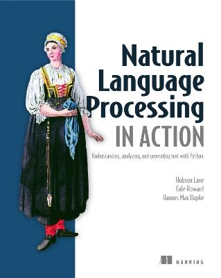 Natural Language Processing in Action: Understanding, analyzing, and generating text with Python - Lane Hobson,Howard Cole,Hapke Hannes - cover