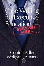 Case Writing for Executive Education: A Survival Guide