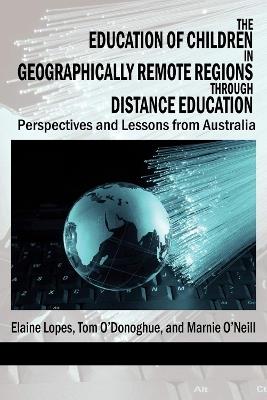 The Education of Children in Geographically Remote Regions Through Distance Education - Elaine Lopes,Tom O'Donoghue,Marnie O'Neill - cover