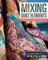 Mixing Quilt Elements: A Modern Look at Color, Style and Design - Kathy Doughty - cover