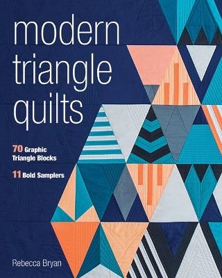 Modern Triangle Quilts: 70 Graphic Triangle Blocks - 11 Bold Samplers - Rebecca Bryan - cover