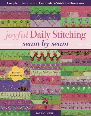 Joyful Daily Stitching - Seam by Seam: Complete Guide to 500 Embroidery-Stitch Combinations, Perfect for Crazy Quilting - Valerie Bothell - cover