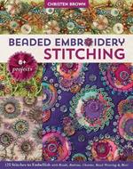Beaded Embroidery Stitching: 125 Stitches to Embellish with Beads, Buttons, Charms, Bead Weaving & More