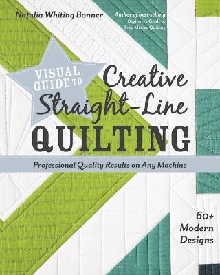Visual Guide to Creative Straight-Line Quilting: Professional-Quality Results on Any Machine - Natalia Whiting Bonner - cover